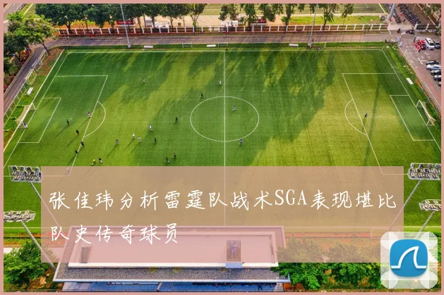 张佳玮分析雷霆队战术SGA表现堪比队史传奇球员