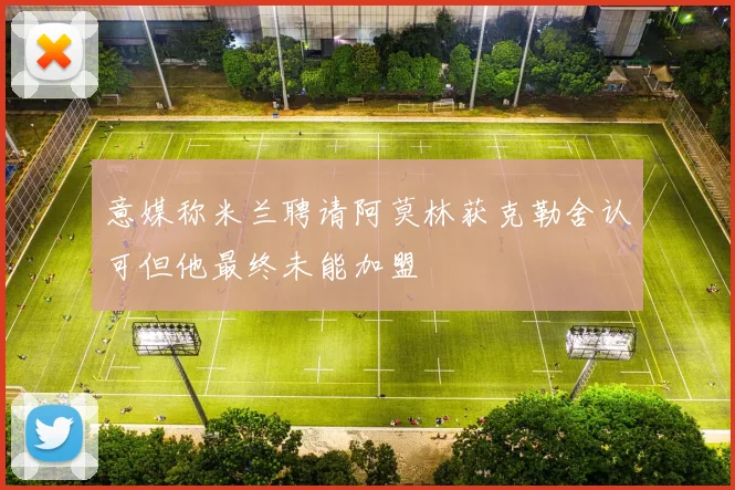 意媒称米兰聘请阿莫林获克勒舍认可但他最终未能加盟