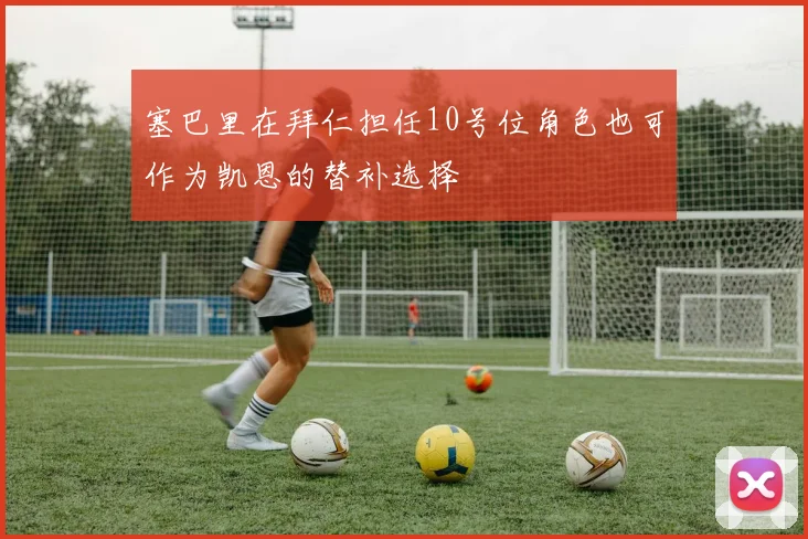 塞巴里在拜仁担任10号位角色也可作为凯恩的替补选择